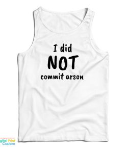 I Did Not Commit Arson Tank Top For UNISEX
