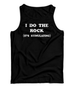 I Do The Rock It’s Stimulating Tank Top
