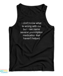 I Don’t Know What Is Wrong With Me But I Can Name Several Prescription Tank Top