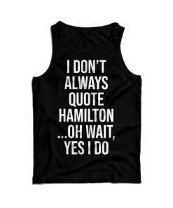 I Don’t Always Quote Hamilton Quote Tank Top For Men’s And Women’s