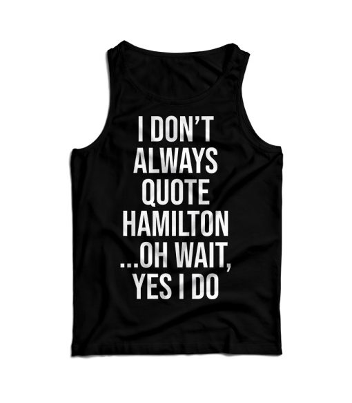 I Don’t Always Quote Hamilton Quote Tank Top For Men’s And Women’s