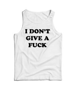 I Don’t Give A Fuck Tank Top Cheap For Men’s And Women’s