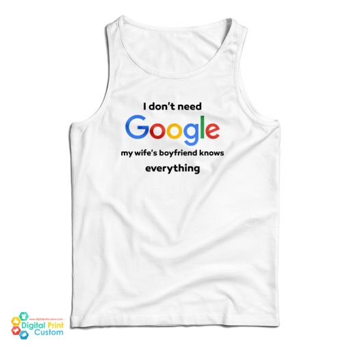 I Don’t Google My Wife’s Boyfriend Knows Everything Tank Top