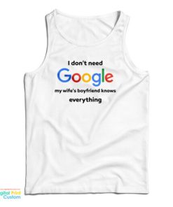 I Dont Google My Wifes Boyfriend Knows Everything Tank Top 2