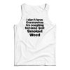 I Don’t Have Coronavirus I’m Coughing Because I Just Smoked Weed Tank Top