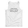 I Don’t Know Where I’m Going But I’m Going Tank Top Cheap For UNISEX