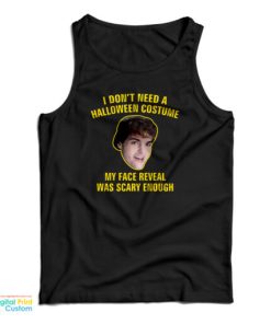 I Don’t Need A Halloween Costume My Face Reveal Was Scary Enough Tank Top