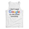 I Don’t Need Google My Wife Knows Everything Tank Top For UNISEX