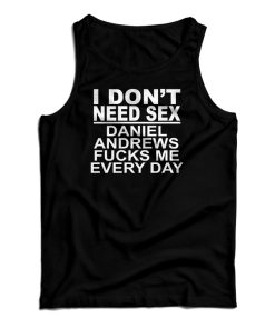 I Don’t Need Sex Daniel Andrews Fucks Me Every Day Tank Top I Don’t Need Sex Daniel Andrews Fucks Me Every Day Tank Top