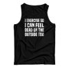I Exercise So I Can Feel Dead On The Outside Too Tank Top For UNISEX