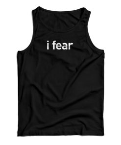 I Fear Tank Top For UNISEX 1