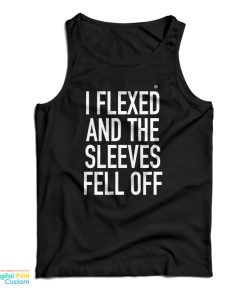 I Flexed and the Sleeves Fell Off Tank Top I Flexed and the Sleeves Fell Off Tank Top