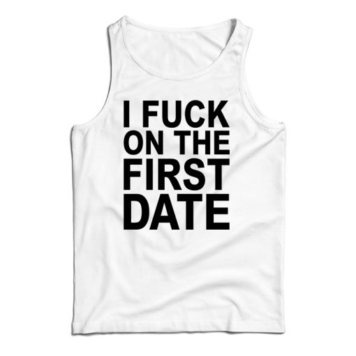 I Fuck On The First Date Tank Top For UNISEX