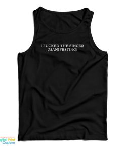 I Fucked The Singer Manifesting Tank Top 1