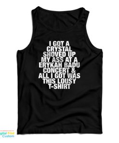 I Got A Crystal Shoved Up My Ass At A Erykah Badu Concert And All I Got Was This Lousy T-Shirt Tank Top I Got A Crystal Shoved Up My Ass At A Erykah Badu Concert And All I Got Was This Lousy T-Shirt Tank Top