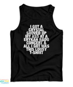 I Got A Crystal Shoved Up My Ass At A Erykah Badu Concert And All I Got Was This Lousy T-Shirt Tank Top