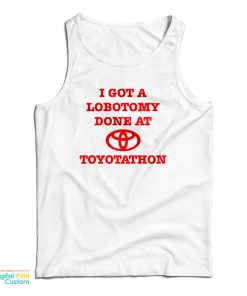 I Got A Lobotomy Done At Toyotathon Tank Top For UNISEX