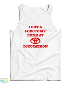 I Got A Lobotomy Done At Toyotathon Tank Top For UNISEX
