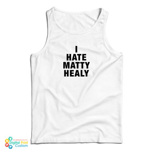 I Hate Matty Healy Tank Top For UNISEX