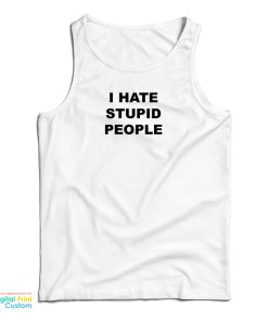 I Hate Stupid People Tank Top 1