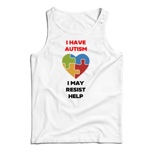 I Have Autism I May Resist Help Tank