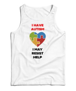 I Have Autism I May Resist Help Tank