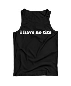 I Have No Tits Tank Top Cheap Funny For Men’s And Women’s