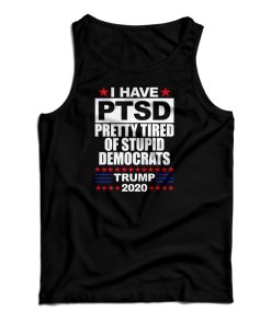 I Have PTSD Pretty Tired Of Stupid Democrats Tank Top For UNISEX I Have PTSD Pretty Tired Of Stupid Democrats Tank Top For UNISEX