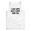 I Just Hope Both Teams Have Fun Funny Tank Top For UNISEX