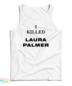 I Killed Laura Palmer Tank Top I Killed Laura Palmer Tank Top
