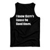 I Know There’s Gonna Be Good Times Quote Tank Top Cheap For UNISEX