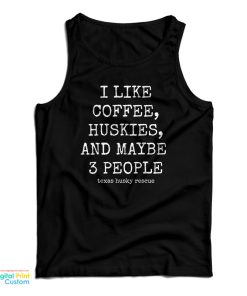 I Like Coffee Huskies And Maybe 3 People Tank Top For UNISEX I Like Coffee Huskies And Maybe 3 People Tank Top For UNISEX