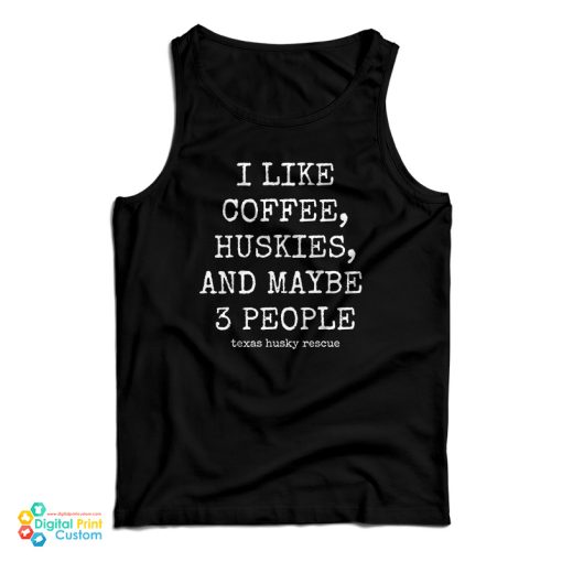 I Like Coffee Huskies And Maybe 3 People Tank Top For UNISEX