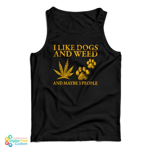 I Like Dogs And Weed And Maybe 3 People Tank Top For UNISEX