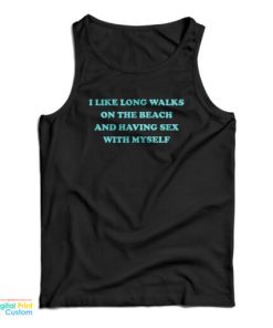 I Like Long Walks On The Beach And Having Sex With Myself Tank Top
