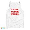 I Like Older Women Tank Top For UNISEX