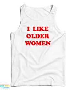 I Like Older Women Tank Top For UNISEX