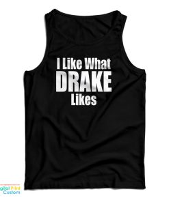 I Like What Drake Likes Tank Top I Like What Drake Likes Tank Top