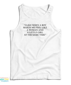 I Like When A Boy Makes Me Feel Like A Woman And A Little Girl At The Same Time Tank I Like When A Boy Makes Me Feel Like A Woman And A Little Girl At The Same Time Tank
