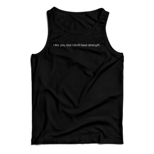 I Like You But I Don’t Have Strength Tank Top