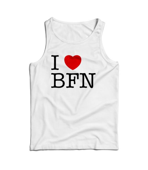 I Love BFN Tank Top Cheap Funny For Men’s And Women’s