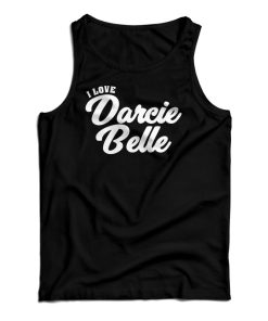 I Love Darcie Belle Tank Top For UNISEX I Love Darcie Belle Tank Top For UNISEX