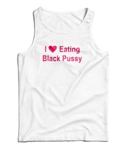 I Love Eating Black Pussy Tank Top For UNISEX I Love Eating Black Pussy Tank Top For UNISEX