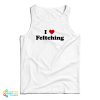 I Love Feltching Tank Top For UNISEX