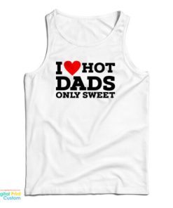 I Love Hot Dads Only Sweet Tank