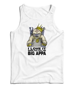 I Love It When You Call Me Big Appa Tank Top I Love It When You Call Me Big Appa Tank Top
