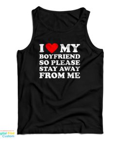 I Love My Boyfriend So Please Stay Away From Me Tank Top For UNISEX I Love My Boyfriend So Please Stay Away From Me Tank Top For UNISEX