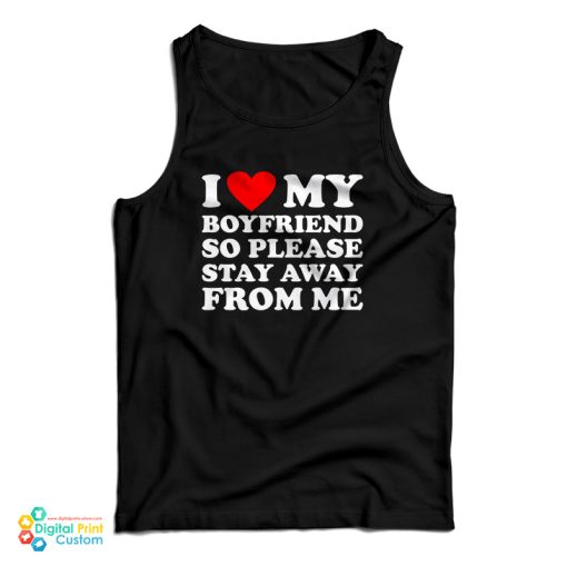 I Love My Boyfriend So Please Stay Away From Me Tank Top For UNISEX