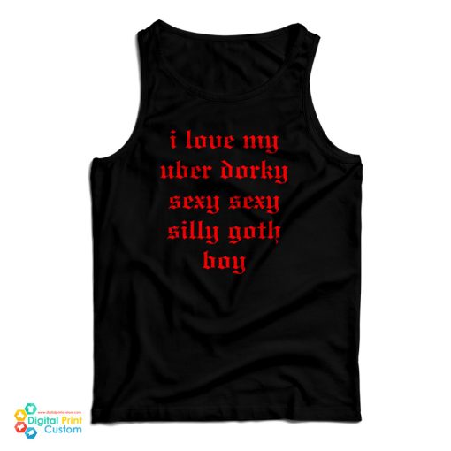 I Love My Uber Dorky Sexy Sexy Silly Goth Boy Tank Top