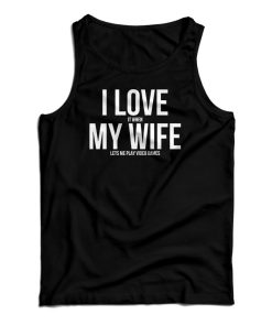 I Love My Wife Tank Top For UNISEX